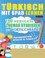 Trkisch Mit Spa Lernen - Fortgeschrittene: Mittelstufe Bis Schwierig - 100 Wesentliche Themas Studieren Mit Wortsuchrtsel - Vol.1