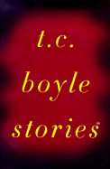 T. C. Boyle Stories - Boyle, T Coraghessan