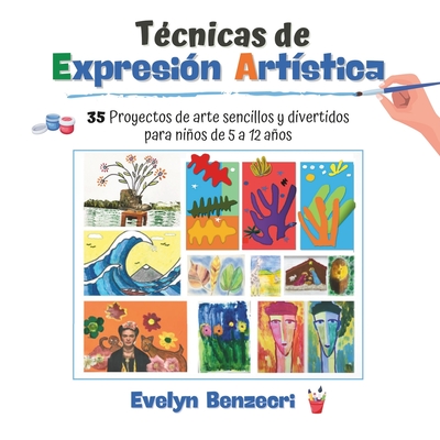 T?cnicas de Expresi?n Art?stica: 35 Proyectos de arte sencillos y divertidos para nios de 5 a 12 aos - Ag?ero, Alexis (Contributions by), and Ag?ero, Sarah Hayd?e (Contributions by), and Benzecri, Evelyn