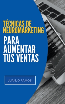 T?cnicas de neuromarketing para aumentar tus ventas - Ramos, Juanjo