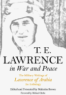 T E Lawrence in War and Peace: an Anthology of the Military Writings of Lawrence of Arabia