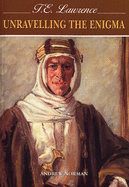 T E Lawrence: Unravelling the Enigma