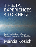 T.H.E.Ta. Experiences 4 to 8 Hrtz: Tarot, Healing, Energy, Tones, Ascension experiences and Teachings