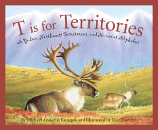 T Is for Territories: A Yukon, Northwest Territories, and Nunavut Alphabet