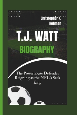 T.J. Watt Biography: The Powerhouse Defender Reigning as the NFL's Sack King - K Hohman, Christopher