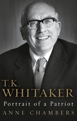 T.K. Whitaker: Portrait of a Patriot - Chambers, Anne
