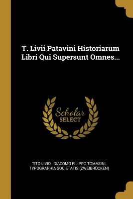 T. LIVII Patavini Historiarum Libri Qui Supersunt Omnes... - Livio, Tito, and Typographia Societatis (Zweibrucken) (Creator)