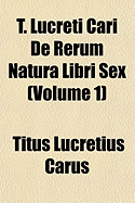T. Lucreti Cari de Rerum Natura Libri Sex (Volume 1)