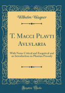 T. Macci Plavti Avlvlaria: With Notes Critical and Exegetical and an Introduction (Classic Reprint)