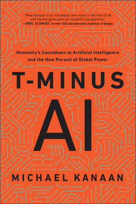 T-Minus AI: Humanity's Countdown to Artificial Intelligence and the New Pursuit of Global Power - Kanaan, Michael