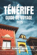 T?n?rife Guide de Voyage: D?couvrez les tr?sors cach?s et les secrets locaux. Tout ce que vous devez savoir avant de partir.