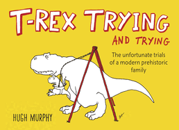 T-Rex Trying and Trying: The Unfortunate Trials of a Modern Prehistoric Family