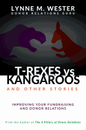 T-Rexes vs Kangaroos: and Other Stories: Improving Your Fundraising and Donor Relations
