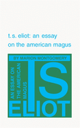 T. S. Eliot: An Essay on the American Magus