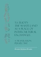 T.S. Eliot? (Tm)S the Waste Land as a Place of Intercultural Exchanges: A Translation Perspective