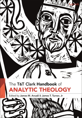 T&t Clark Handbook of Analytic Theology - Arcadi, James M (Editor), and Turner, James T (Editor)