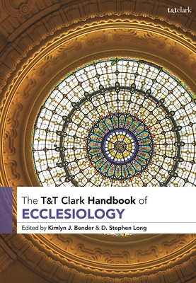 T&t Clark Handbook of Ecclesiology - Bender, Kimlyn J (Editor), and Long, D Stephen (Editor)