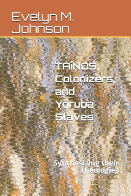 Tanos, Colonizers, and Yoruba Slaves: Synthesizing their Theologies - Johnson, Evelyn M