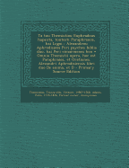 Ta Tou Themistiou Euphradous Hapanta, Toutesti Paraphraseis, Kai Logoi: Alexandrou Aphrodisieos Peri Psyches Biblia Duo, Kai Peri Eimarmenes Hen = Omnia Themistii Opera, Hoc Est Paraphrases, Et Orationes. Alexandri Aphrodisiensis Libri Duo de Anima, Et D