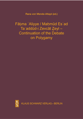 Ta'addd-I Zevcat Zeyl - Continuation of the Debate on Polygamy.: A Modern Turkish Version, Transcription, and Faksimile. with an Introduction Prepared by Rana V. Mende-Altayli. - Aliyye, Fatima, and Esad, Mahmud, and Mende-Altayli, Rana Von (Editor)