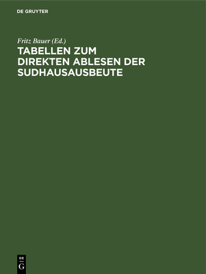 Tabellen Zum Direkten Ablesen Der Sudhausausbeute: Unter Zugrundelegung Der Durch Das Neue Bayer. Malzaufschlaggesetz Vom 18. M?rz 1910 Vorgeschriebenen Berechnungsformel - Bauer, Fritz (Editor)