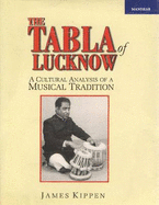 Tabla of Lucknow: A Cultural Analysis of a Musical Tradition - Kippen, James