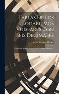 Tablas De Los Logaritmos Vulgares Con Seis Decimales: Dispuestas A Doble Entrada Por Un Nuevo Mtodo ...