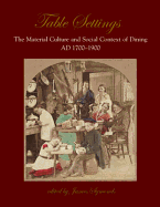 Table Settings: The Material Culture and Social Context of Dining, AD 1700-1900
