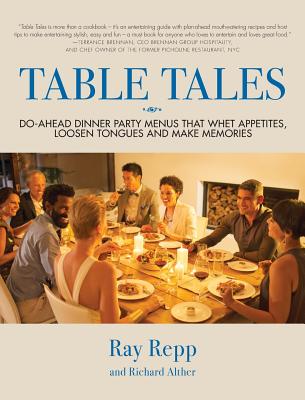 Table Tales: Do-Ahead Dinner Party Menus That Whet Appetites, Loosen Tongues, and Make Memories - Repp, Ray, and Alther, Richard