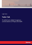 Table-Talk: To which are added Imaginary conversations of Pope and Swift