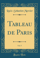 Tableau de Paris, Vol. 5 (Classic Reprint)