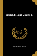 Tableau de Paris, Volume 3...