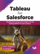 Tableau for Salesforce: Visualise Data and Generate Insights with the Leading Platforms for Data Analytics