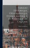 Tableau Historique, Gographique, Ethnographique et Politique du Caucase