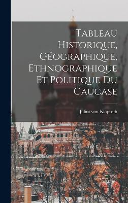 Tableau Historique, Gographique, Ethnographique et Politique du Caucase - Klaproth, Julius Von