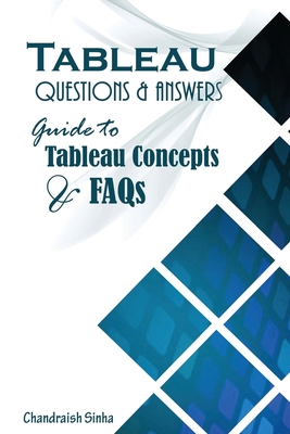 Tableau Questions & Answers: Guide to Tableau concepts and FAQs - Sinha, Chandraish