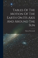 Tables Of The Motion Of The Earth On Its Axis And Around The Sun