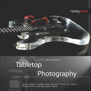 Tabletop Photography: Using Compact Flashes and Low-Cost Tricks to Create Professional-Looking Studio Shots
