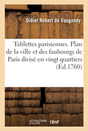 Tablettes parisiennes. Plan de la ville et des faubourgs de Paris divis? en vingt quartiers