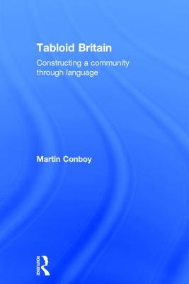 Tabloid Britain: Constructing a Community Through Language - Conboy, Martin, Dr.