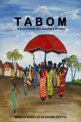 Tabom: A Comunidade Afro-Brasileira Do Gana - Schaumloeffel, Marco Aurelio