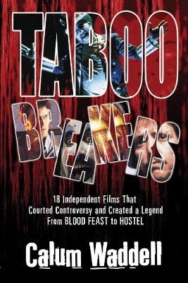 Taboo Breakers: 18 Independent Films That Courted Controversy and Created a Legend - Waddell, Calum