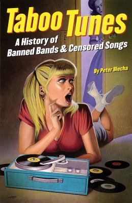 Taboo Tunes: A History of Banned Bands & Censored Songs - Blecha, Peter