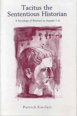 Tacitus the Sententious Historian: A Sociology of Rhetoric in "annales" 1-6 - Sinclair, Patrick