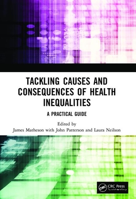 Tackling Causes and Consequences of Health Inequalities: A Practical Guide - Matheson, James (Editor), and Patterson, John (Editor), and Neilson, Laura (Editor)