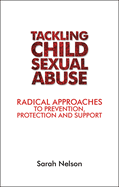 Tackling Child Sexual Abuse: Radical Approaches to Prevention, Protection and Support