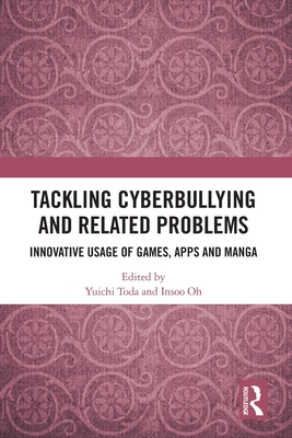 Tackling Cyberbullying and Related Problems: Innovative Usage of Games, Apps and Manga - Toda, Yuichi (Editor), and Oh, Insoo (Editor)
