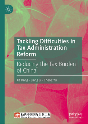 Tackling Difficulties in Tax Administration Reform: Reducing the Tax Burden of China - Kang, Jia, and Ji, Liang, and Yu, Cheng