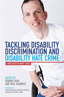Tackling Disability Discrimination and Disability Hate Crime: A Multidisciplinary Guide - Giannasi, Paul (Editor), and Shah, Robina (Editor), and Tyson, Jemma (Contributions by)