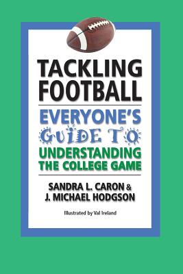 Tackling Football: Everyone's Guide to Understanding the College Game - Hodgson, J Michael, and Caron, Sandra L